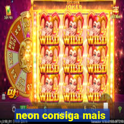 neon consiga mais